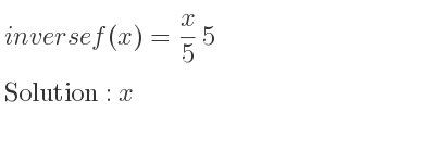 The inverse of f(x)= x/5 5 is x